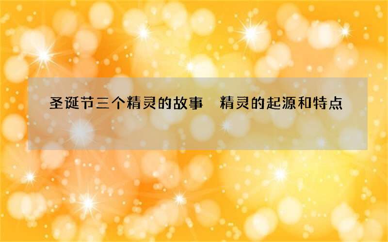 圣诞节三个精灵的故事 精灵的起源和特点